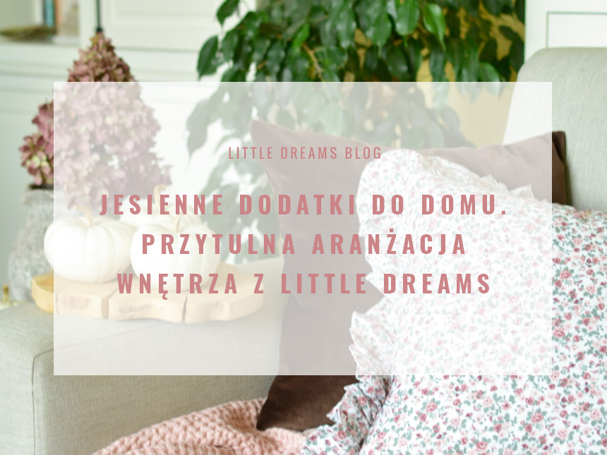 Jesienne dodatki do domu. Przytulna aranżacja wnętrza z Little Dreams