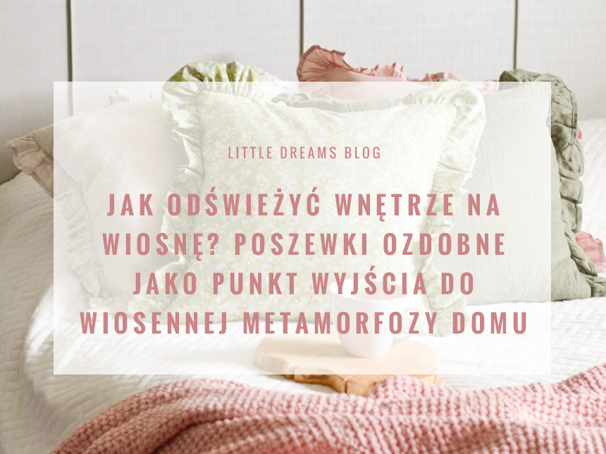 Jak odświeżyć wnętrze na wiosnę? Poszewki ozdobne jako punkt wyjścia do wiosennej metamorfozy domu