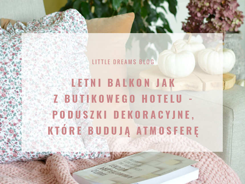Letni balkon jak z butikowego hotelu - poduszki dekoracyjne, które budują atmosferę