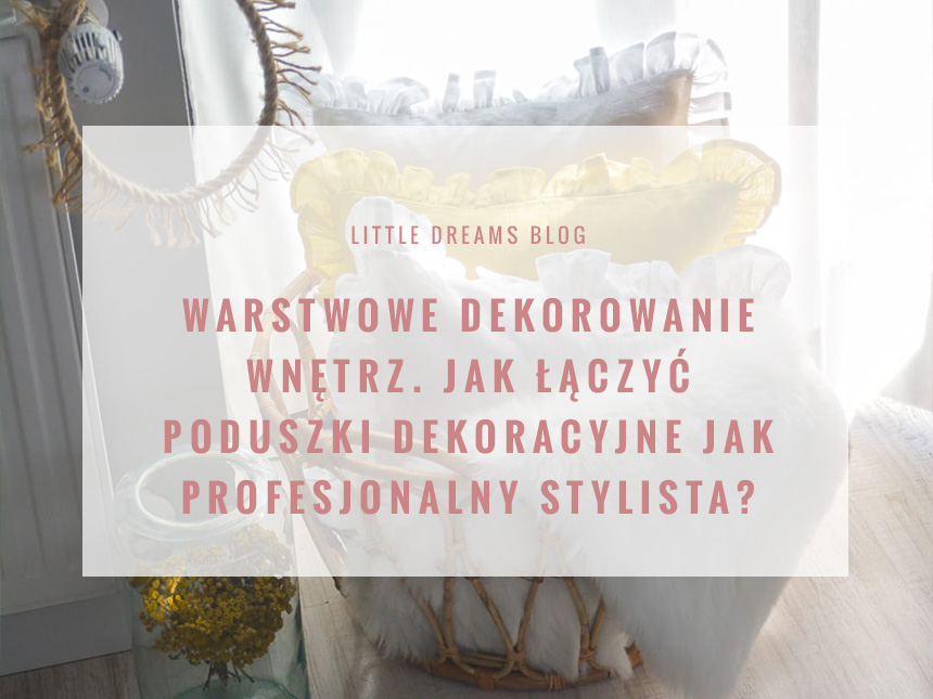 Warstwowe dekorowanie wnętrz. Jak łączyć poduszki dekoracyjne jak profesjonalny stylista?